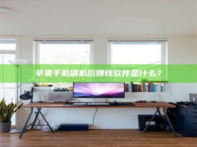 平凉苹果手机刷机后赚钱软件是什么？