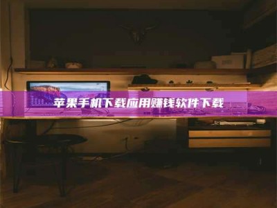 平凉苹果手机下载应用赚钱软件下载