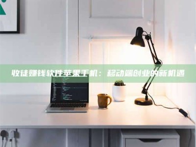 平凉收徒赚钱软件苹果手机：移动端创业的新机遇